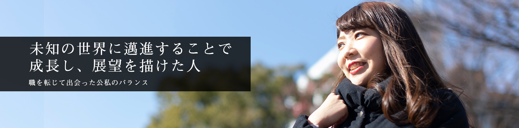 未知の世界に邁進することで成長し、展望を描けた人